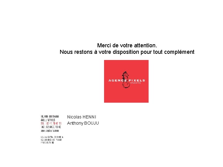 Merci de votre attention. Nous restons à votre disposition pour tout complément Nicolas HENNI