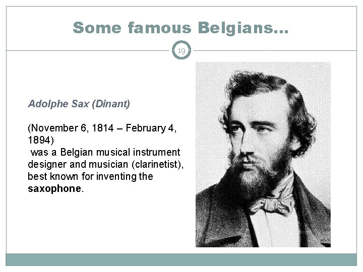 Some famous Belgians… 19 Adolphe Sax (Dinant) (November 6, 1814 – February 4, 1894)