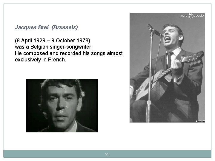 Jacques Brel (Brussels) (8 April 1929 – 9 October 1978) was a Belgian singer-songwriter.