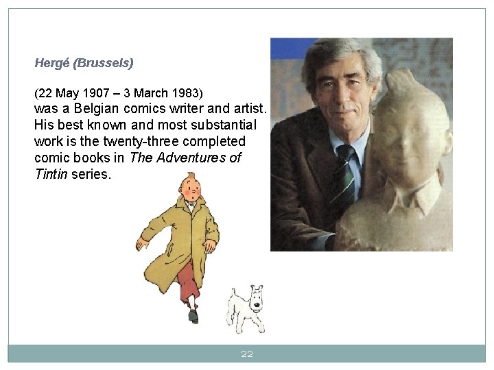 Hergé (Brussels) (22 May 1907 – 3 March 1983) was a Belgian comics writer Hergé (Brussels) (22 May 1907 – 3 March 1983) was a Belgian comics writer