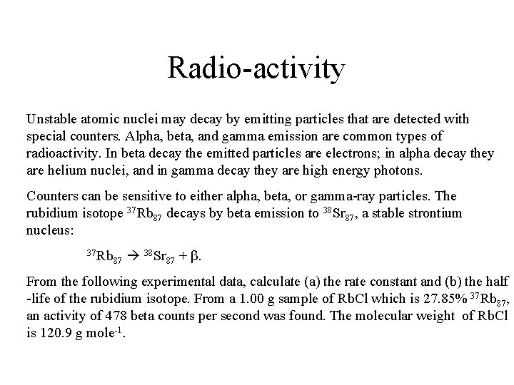 Radio-activity Unstable atomic nuclei may decay by emitting particles that are detected with special