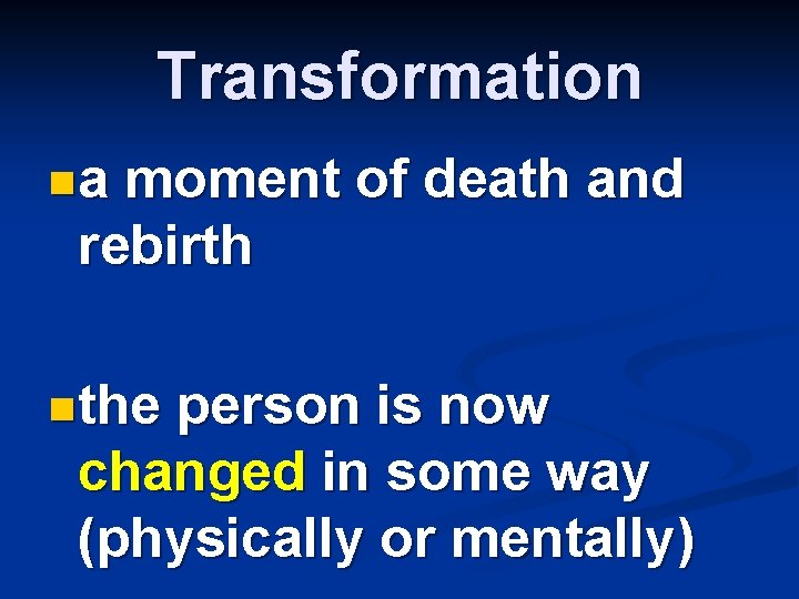 Transformation na moment of death and rebirth nthe person is now changed in some