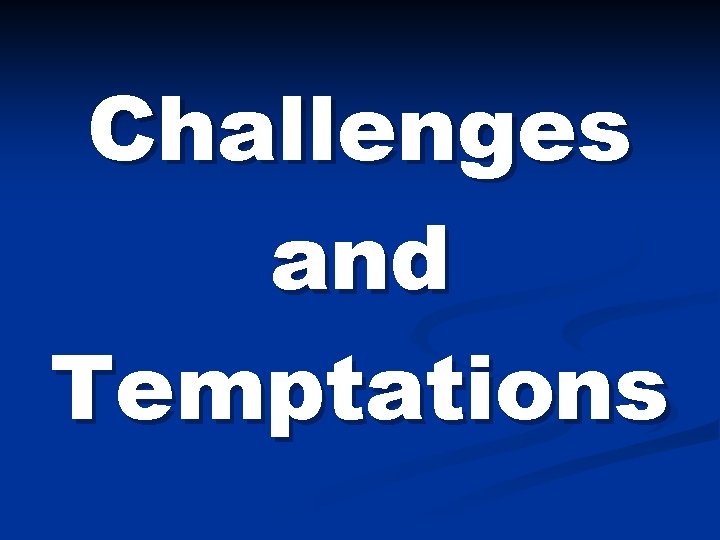 Challenges and Temptations 