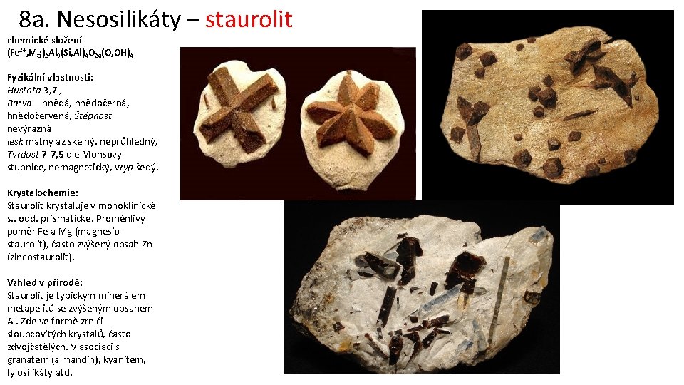 8 a. Nesosilikáty – staurolit chemické složení (Fe 2+, Mg)2 Al 9(Si, Al)4 O