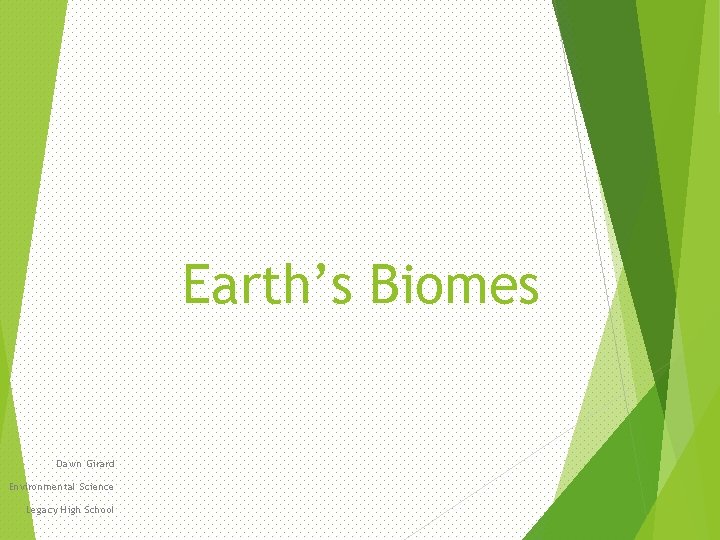 Earth’s Biomes Dawn Girard Environmental Science Legacy High School 