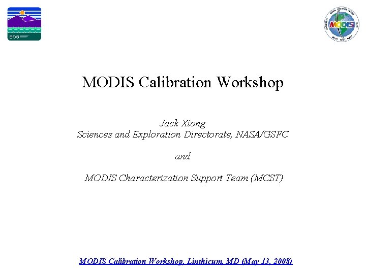 MODIS Calibration Workshop Jack Xiong Sciences and Exploration Directorate, NASA/GSFC and MODIS Characterization Support