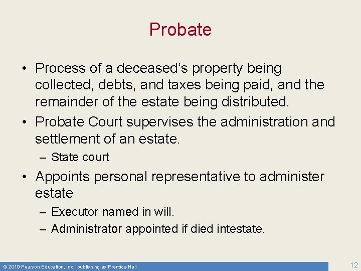 Probate • Process of a deceased’s property being collected, debts, and taxes being paid,