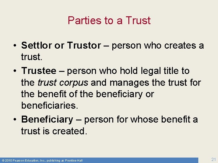 Parties to a Trust • Settlor or Trustor – person who creates a trust.