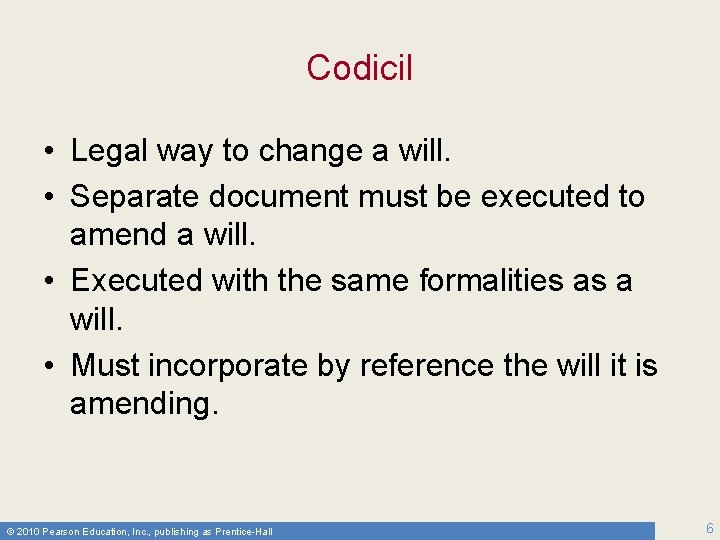 Codicil • Legal way to change a will. • Separate document must be executed