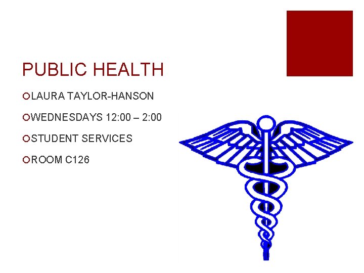 PUBLIC HEALTH ¡LAURA TAYLOR-HANSON ¡WEDNESDAYS 12: 00 – 2: 00 ¡STUDENT SERVICES ¡ROOM C