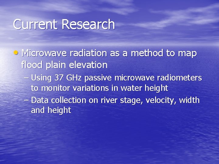 Current Research • Microwave radiation as a method to map flood plain elevation –