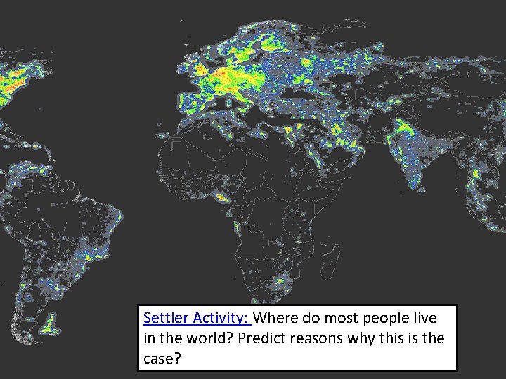 Settler Activity: Where do most people live in the world? Predict reasons why this Settler Activity: Where do most people live in the world? Predict reasons why this