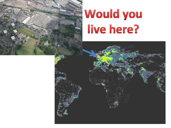 Would you live here? Would you live here?