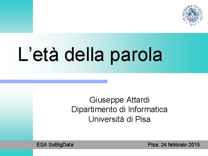 L’età della parola Giuseppe Attardi Dipartimento di Informatica Università di Pisa ESA So. Big.