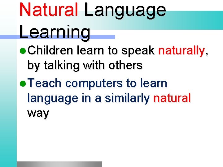 Natural Language Learning l Children learn to speak naturally, by talking with others l