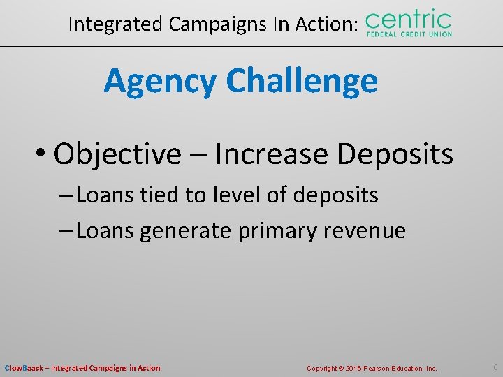 Integrated Campaigns In Action: Agency Challenge • Objective – Increase Deposits – Loans tied