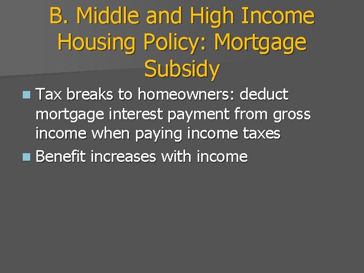 B. Middle and High Income Housing Policy: Mortgage Subsidy n Tax breaks to homeowners: