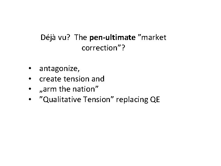  • • Déjà vu? The pen-ultimate ”market correction”? antagonize, create tension and „arm