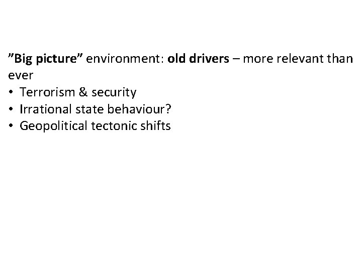 ”Big picture” environment: old drivers – more relevant than ever • Terrorism & security