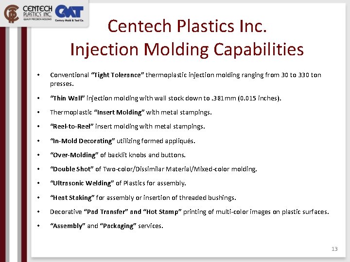 Centech Plastics Inc. Injection Molding Capabilities • Conventional “Tight Tolerance” thermoplastic injection molding ranging