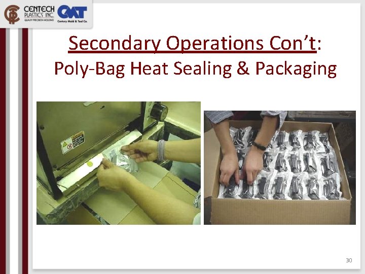 Secondary Operations Con’t: Poly-Bag Heat Sealing & Packaging 30 