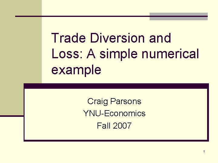 Trade Diversion and Loss: A simple numerical example Craig Parsons YNU-Economics Fall 2007 1