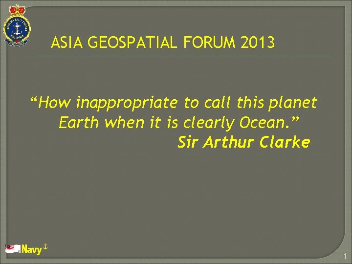 ASIA GEOSPATIAL FORUM 2013 “How inappropriate to call this planet Earth when it is