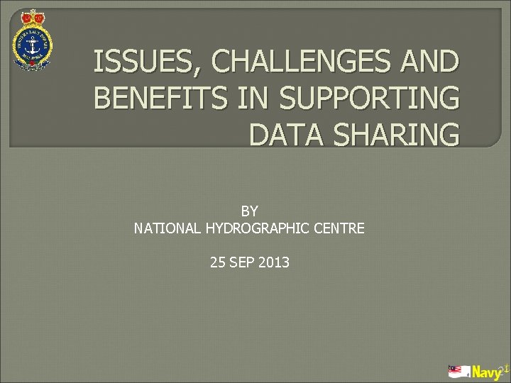 ISSUES, CHALLENGES AND BENEFITS IN SUPPORTING DATA SHARING BY NATIONAL HYDROGRAPHIC CENTRE 25 SEP