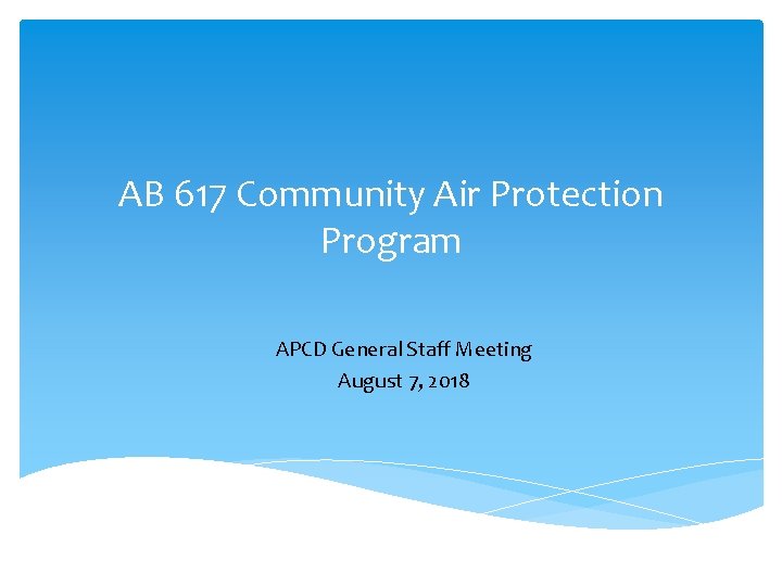 AB 617 Community Air Protection Program APCD General Staff Meeting August 7, 2018 