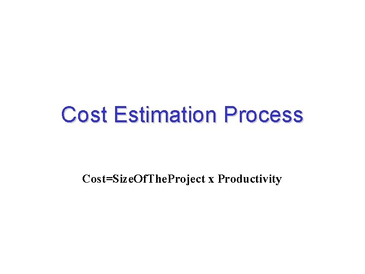 Cost Estimation Process Cost=Size. Of. The. Project x Productivity 