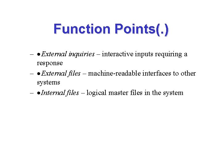 Function Points(. ) – · External inquiries – interactive inputs requiring a response –