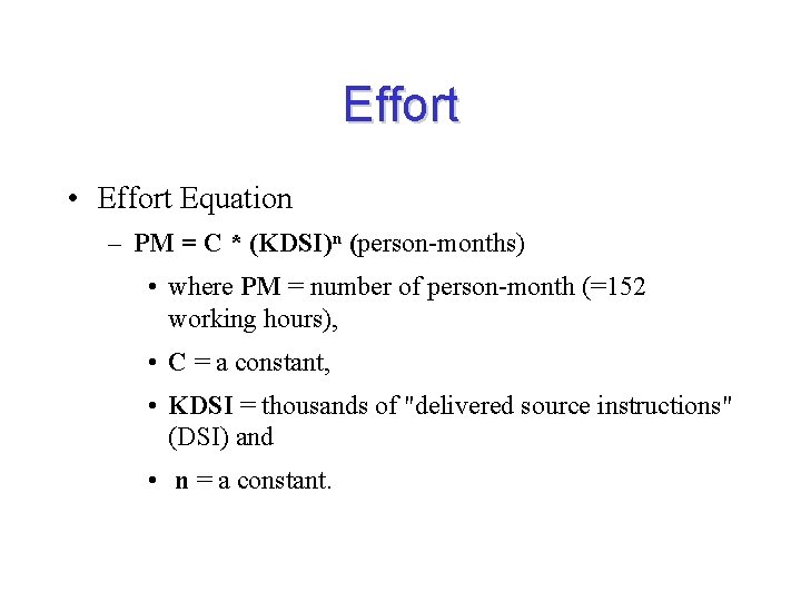 Effort • Effort Equation – PM = C * (KDSI)n (person-months) • where PM