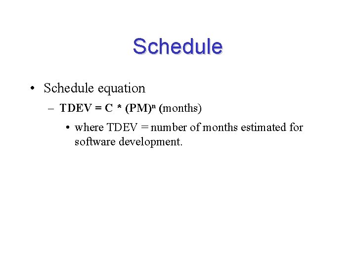 Schedule • Schedule equation – TDEV = C * (PM)n (months) • where TDEV