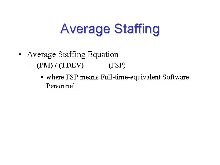 Average Staffing • Average Staffing Equation – (PM) / (TDEV) (FSP) • where FSP