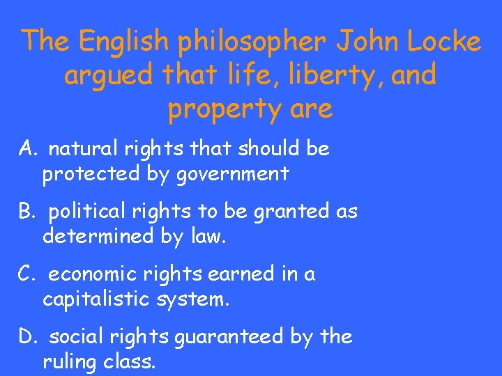 The English philosopher John Locke argued that life, liberty, and property are A. natural