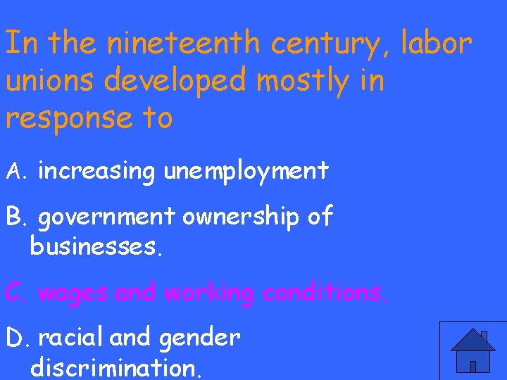 In the nineteenth century, labor unions developed mostly in response to A. increasing unemployment