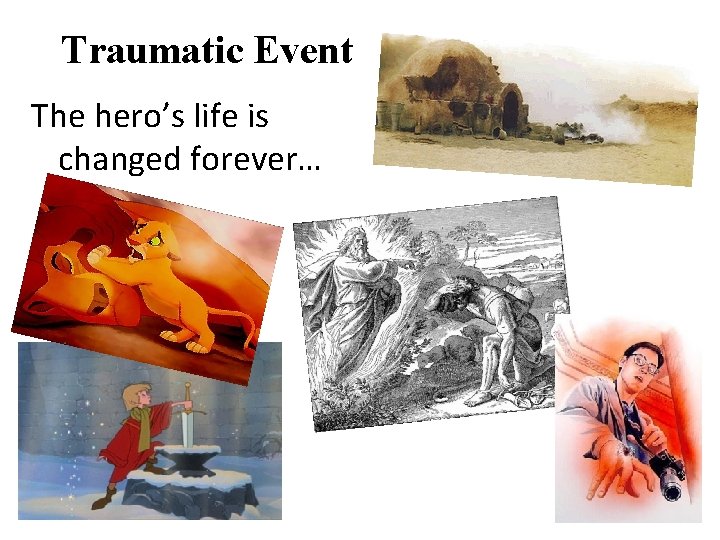 Traumatic Event The hero’s life is changed forever… 