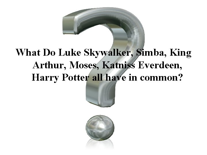 What Do Luke Skywalker, Simba, King Arthur, Moses, Katniss Everdeen, Harry Potter all have