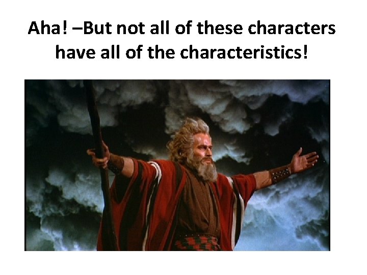 Aha! –But not all of these characters have all of the characteristics! 
