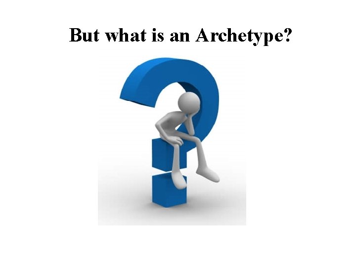 But what is an Archetype? 