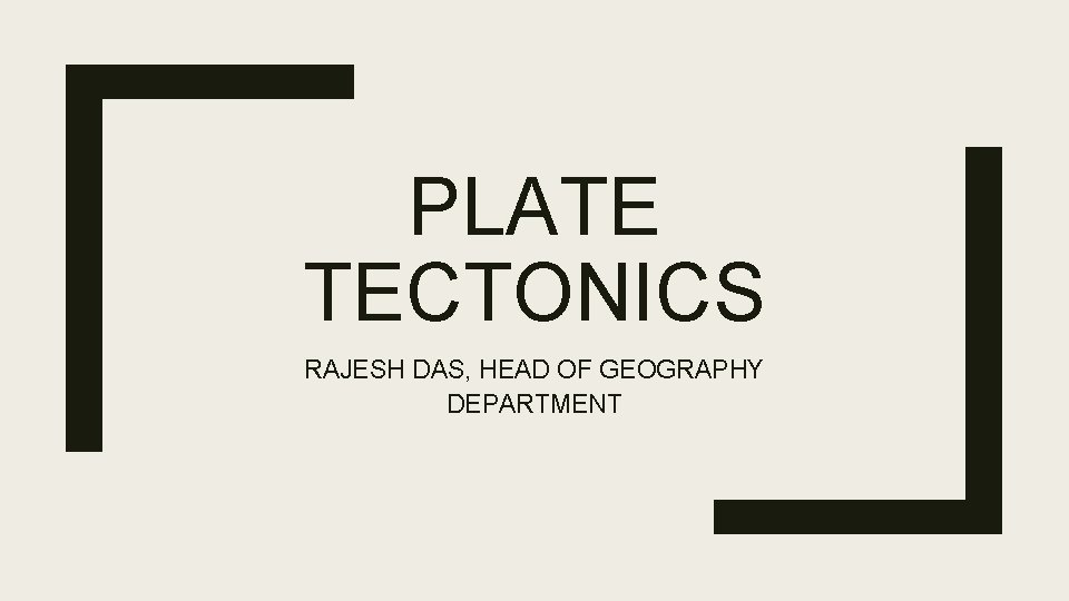 PLATE TECTONICS RAJESH DAS, HEAD OF GEOGRAPHY DEPARTMENT 