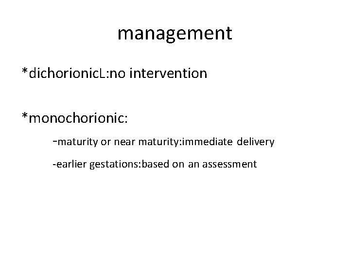 management *dichorionic. L: no intervention *monochorionic: -maturity or near maturity: immediate delivery -earlier gestations: