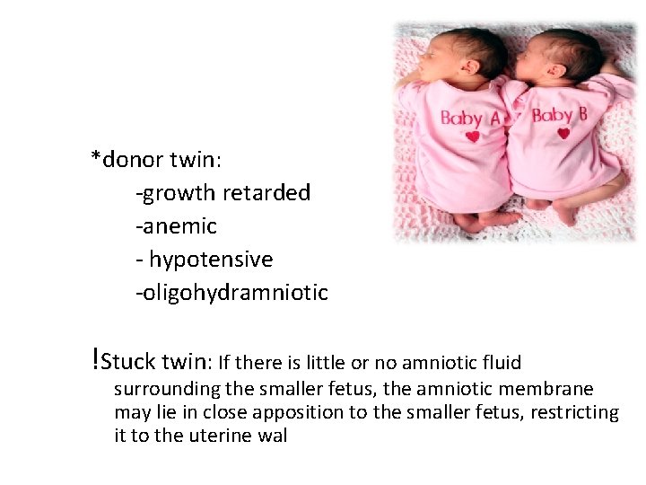 *donor twin: -growth retarded -anemic - hypotensive -oligohydramniotic !Stuck twin: If there is little