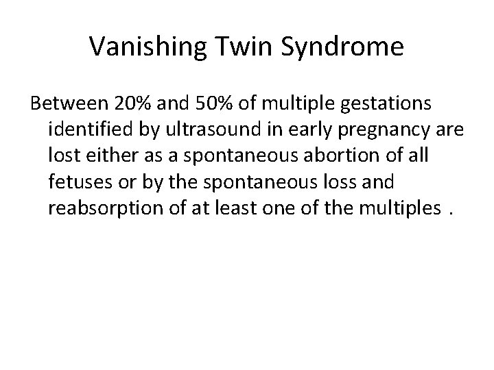 Vanishing Twin Syndrome Between 20% and 50% of multiple gestations identified by ultrasound in