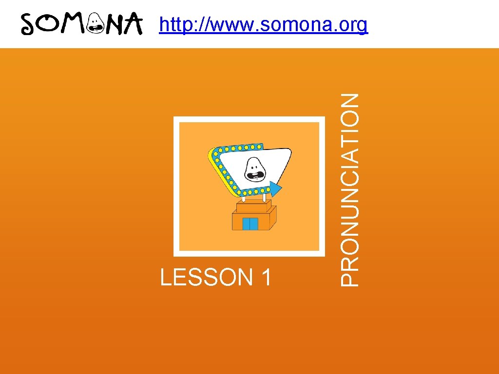 LESSON 1 PRONUNCIATION http: //www. somona. org 