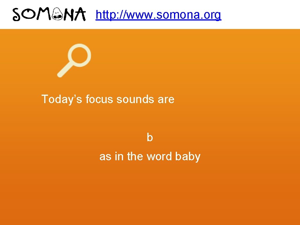 http: //www. somona. org Today’s focus sounds are b as in the word baby