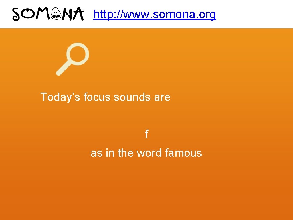 http: //www. somona. org Today’s focus sounds are f as in the word famous