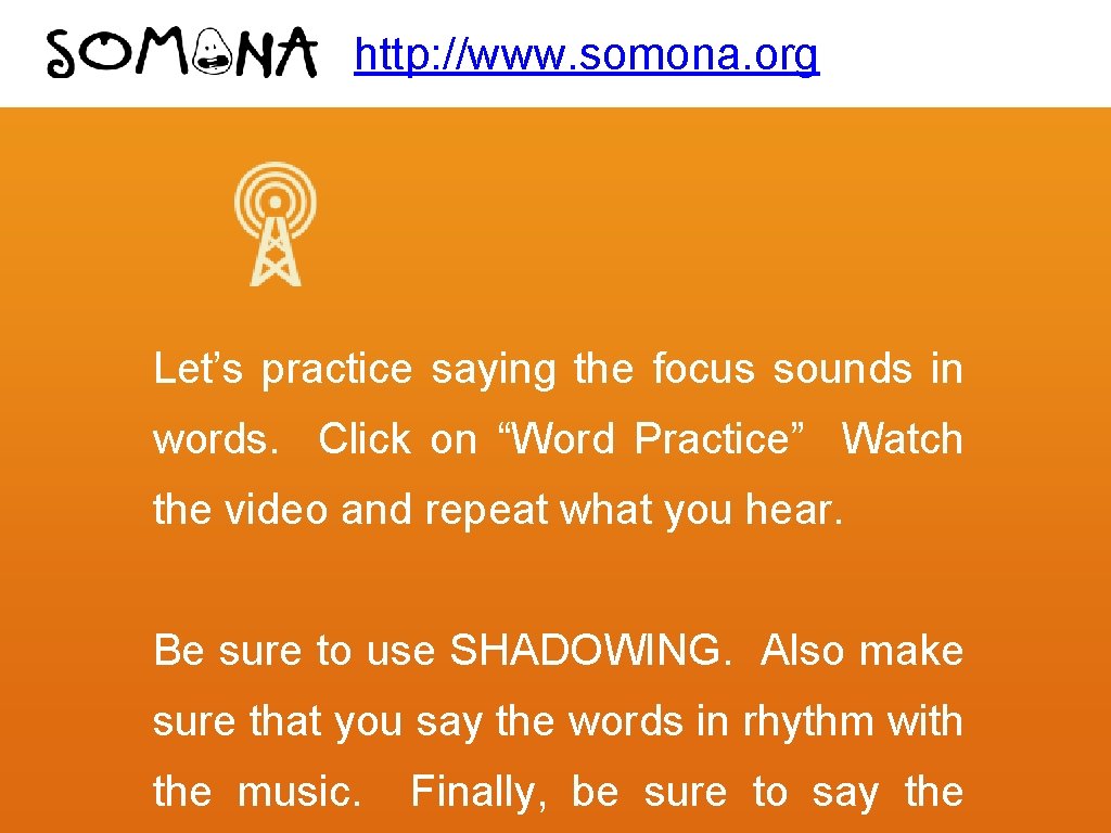 http: //www. somona. org Let’s practice saying the focus sounds in words. Click on