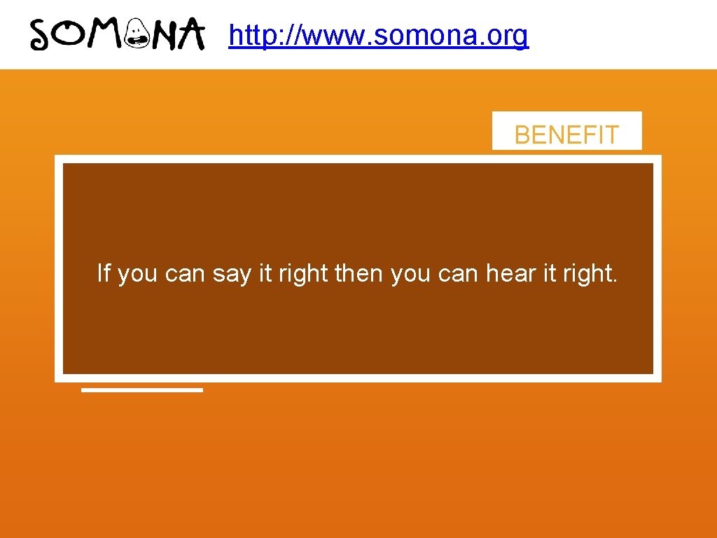 http: //www. somona. org BENEFIT If you can say it right then you can