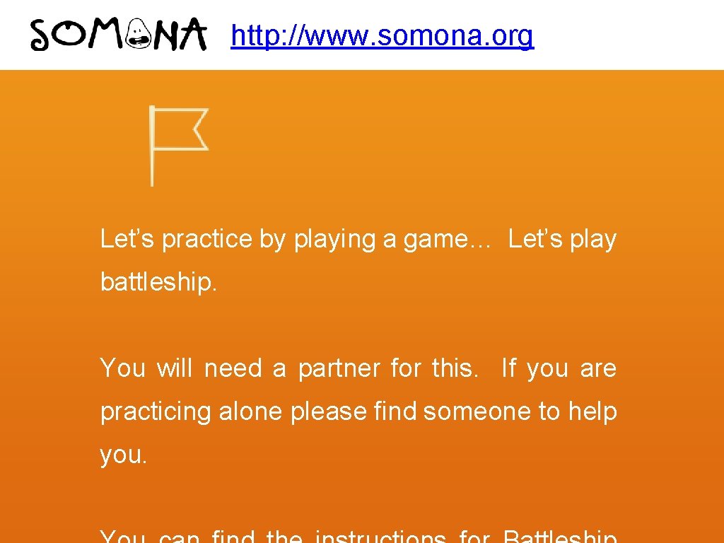 http: //www. somona. org Let’s practice by playing a game… Let’s play battleship. You